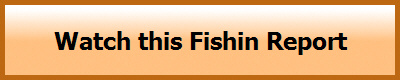 Watch this Fishin Report